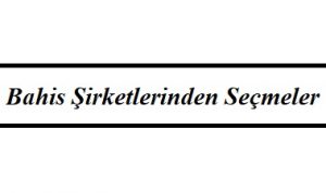 Bahis Şirketlerinden Seçmeler