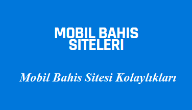 Mobil Bahis Sitesi Kolaylıkları