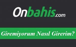 Onbahis Giremiyorum Nasıl Girerim?