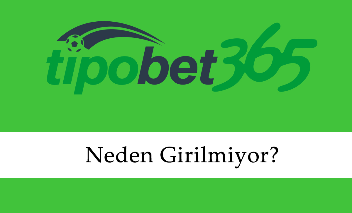 Tipobet Neden Girilmiyor?