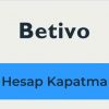 Betivo Hesap Kapatma