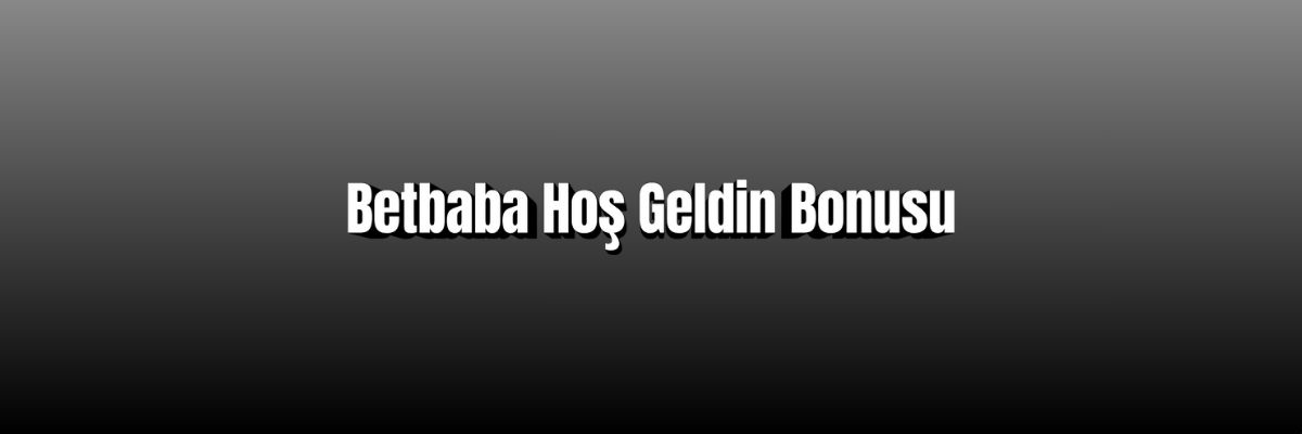 Betbaba Hoş Geldin Bonusu