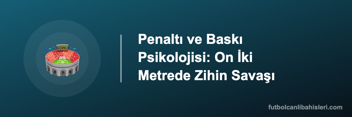 Penaltı ve Baskı Psikolojisi: On İki Metrede Zihin Savaşı